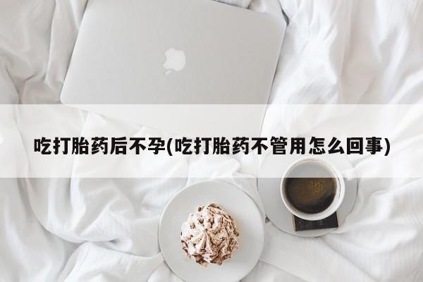 打胎药叫什么名字微信怎么购买吃打胎药后不孕(吃打胎药不管用怎么回事)