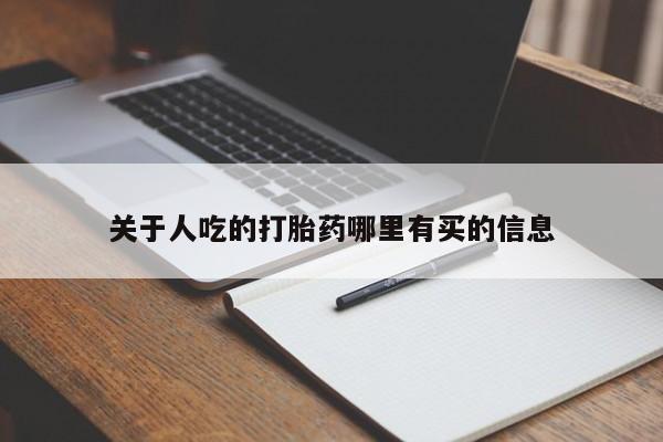 打胎药叫什么名字微信怎么购买关于人吃的打胎药哪里有买的信息