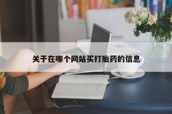 打胎药叫什么名字微信怎么购买关于在哪个网站买打胎药的信息