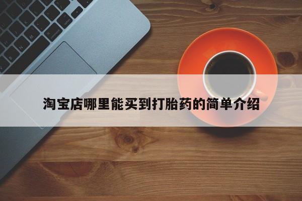 打胎药叫什么名字微信怎么购买淘宝店哪里能买到打胎药的简单介绍
